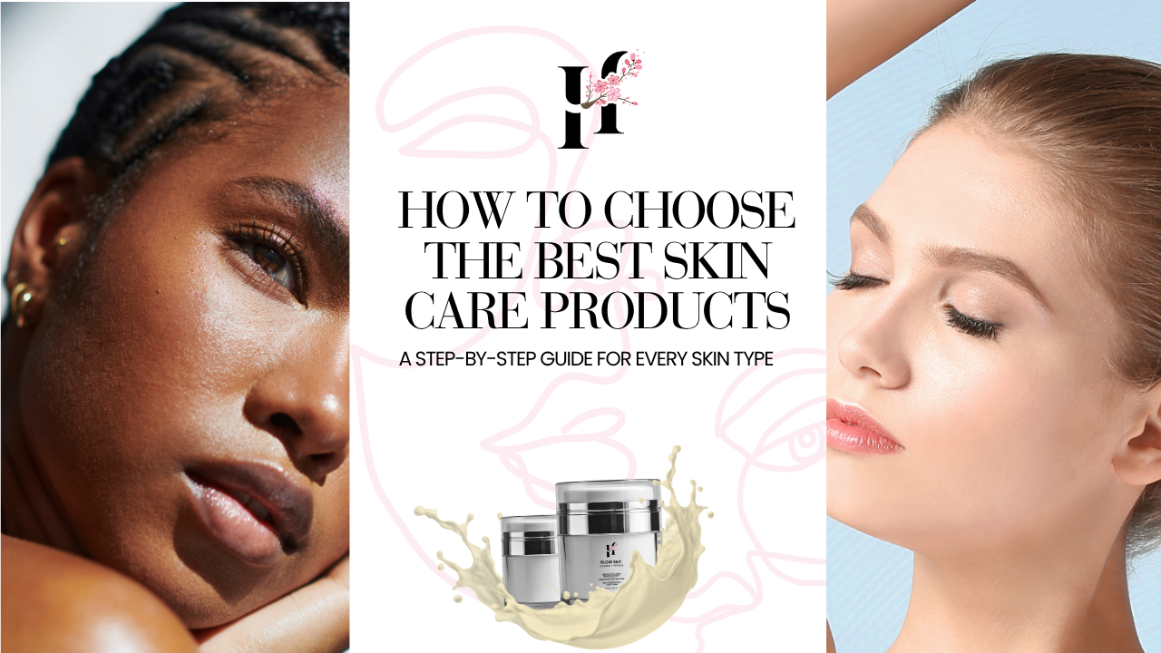 How to Choose the Best Skin Care Products: A Step-by-Step Guide for Every Skin Type